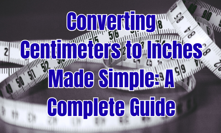 Converting Centimeters to Inches Made Simple: A Complete Guide