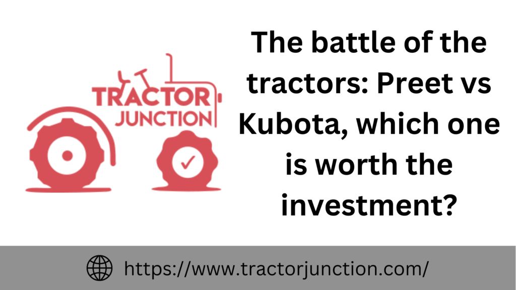 The battle of the tractors Preet vs Kubota, which one is worth the investment