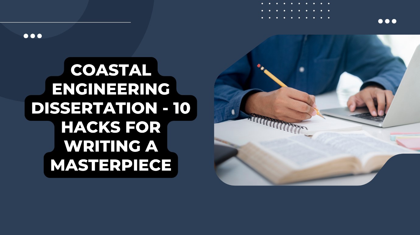 Coastal Engineering Dissertation - 10 Hacks for Writing a Masterpiece